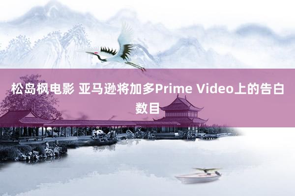 松岛枫电影 亚马逊将加多Prime Video上的告白数目