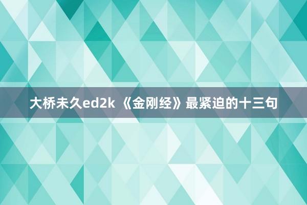 大桥未久ed2k 《金刚经》最紧迫的十三句