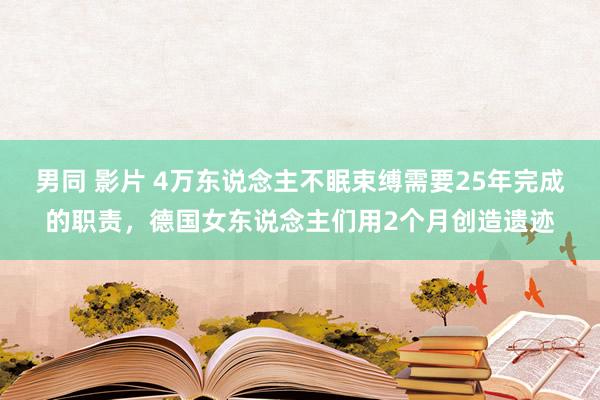 男同 影片 4万东说念主不眠束缚需要25年完成的职责，德国女东说念主们用2个月创造遗迹